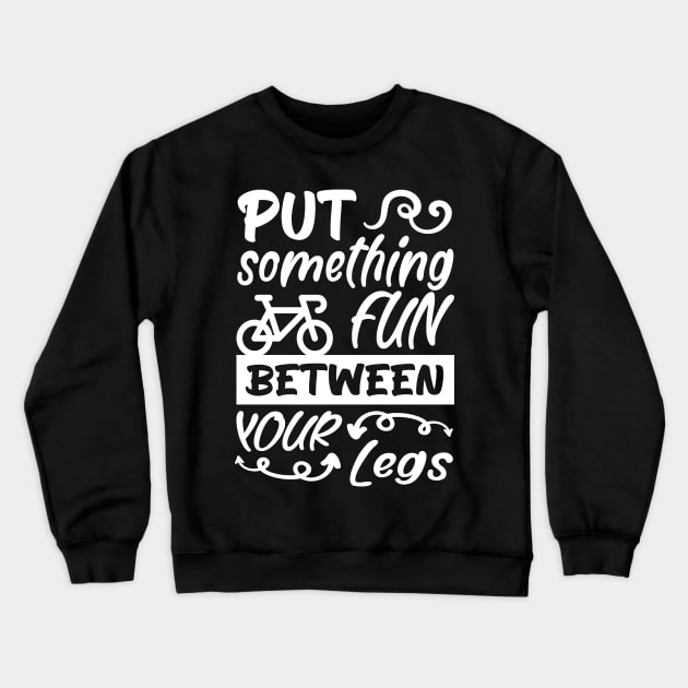 Put something fun between your legs, Bicycle Cyclist Gift Idea Crewneck Sweatshirt by AS Shirts
